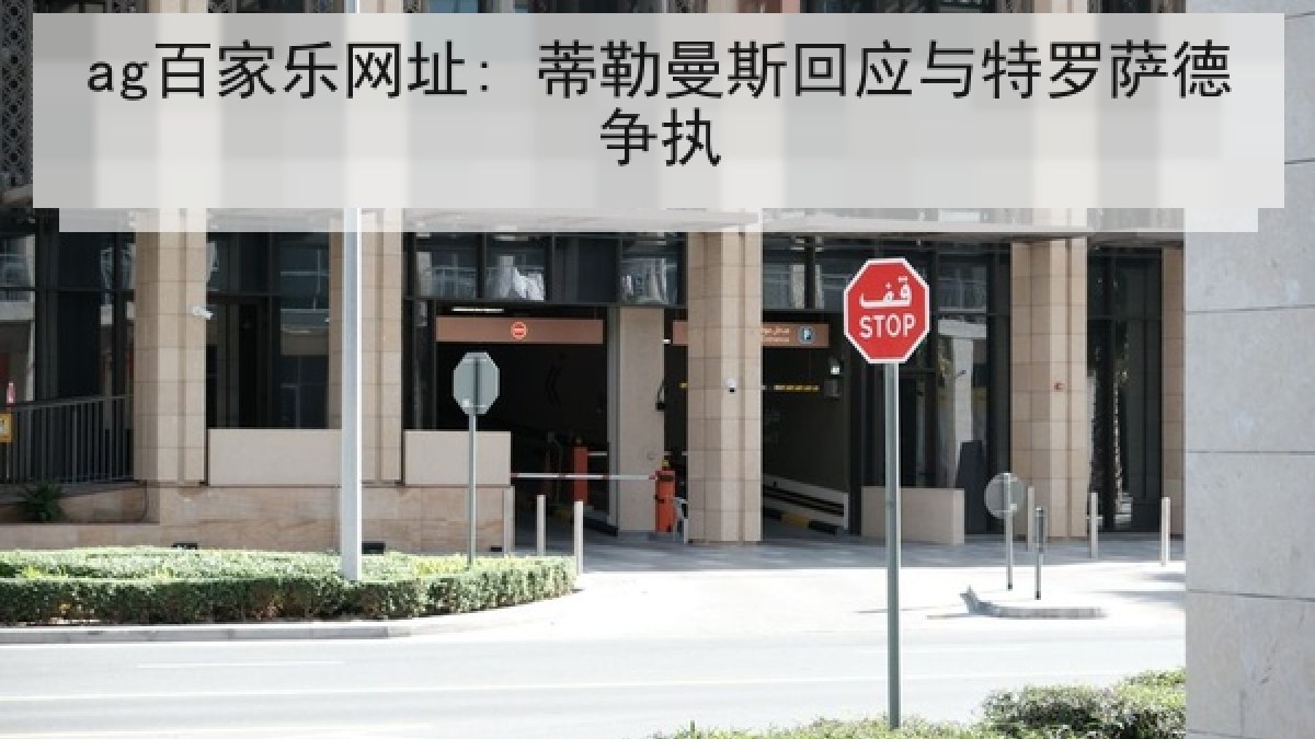 ag百家乐网址: 蒂勒曼斯回应与特罗萨德争执 ag百家乐网址: 蒂勒曼斯回应与特罗萨德争执